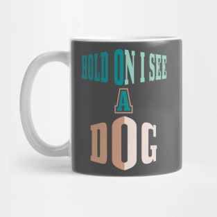 Hold On I See A Dog Mug